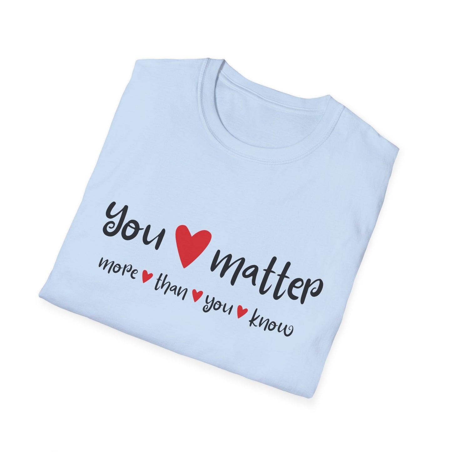 You Matter More Than You Know - Inspirational Unisex T-Shirt | Casual Motivational Tee