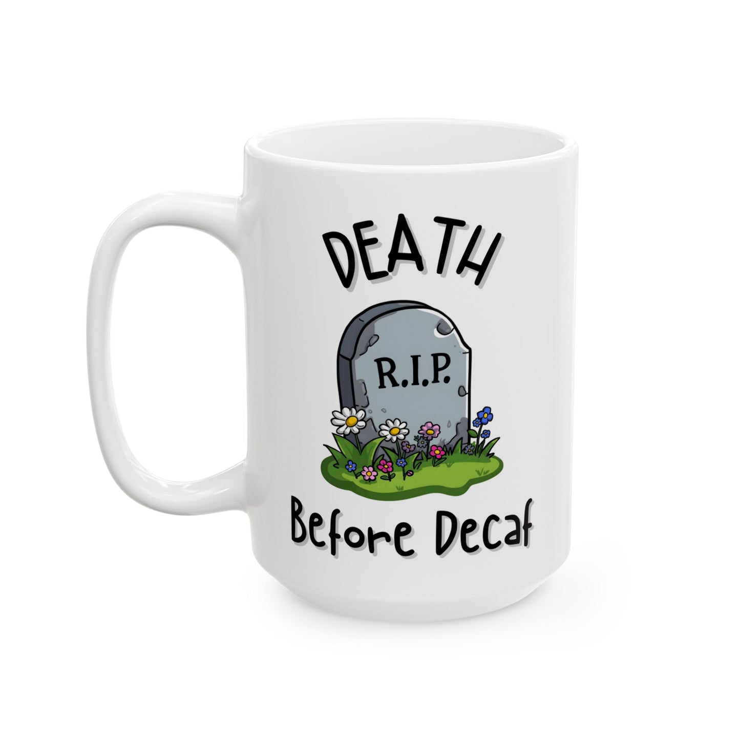 Death Before Decaf Funny Mug - Ceramic Coffee Cup (11oz, 15oz)
