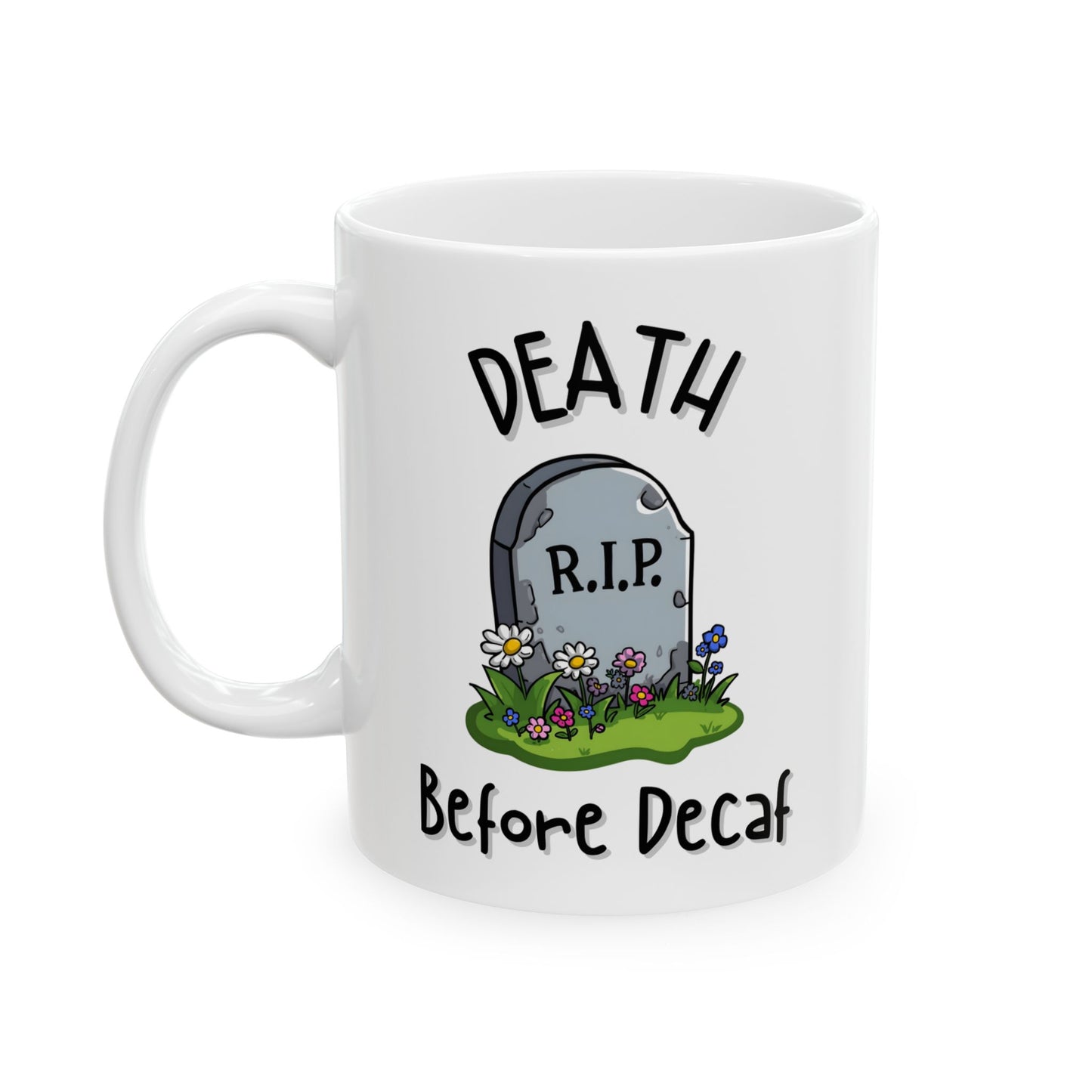 Death Before Decaf Funny Mug - Ceramic Coffee Cup (11oz, 15oz)