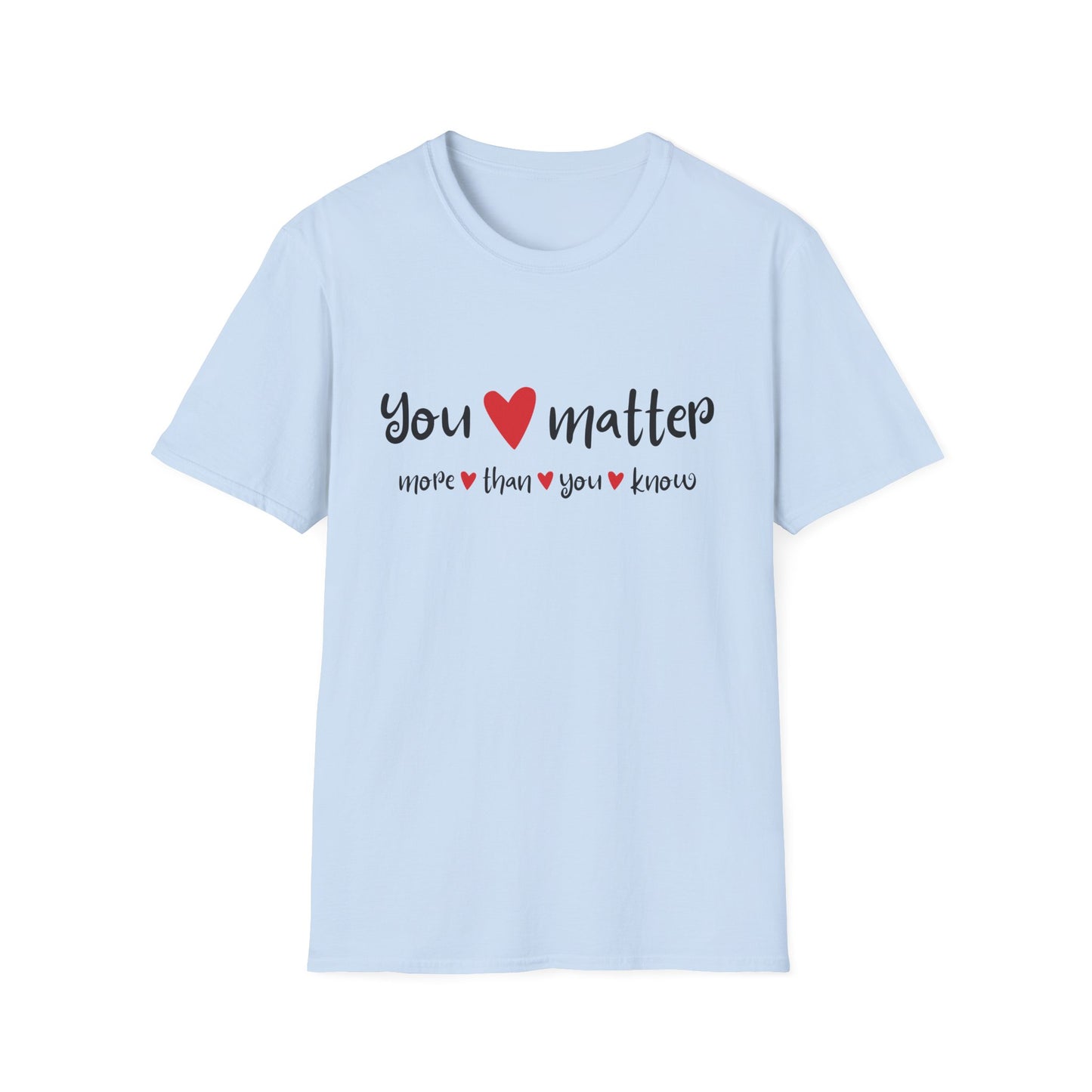 You Matter More Than You Know - Inspirational Unisex T-Shirt | Casual Motivational Tee