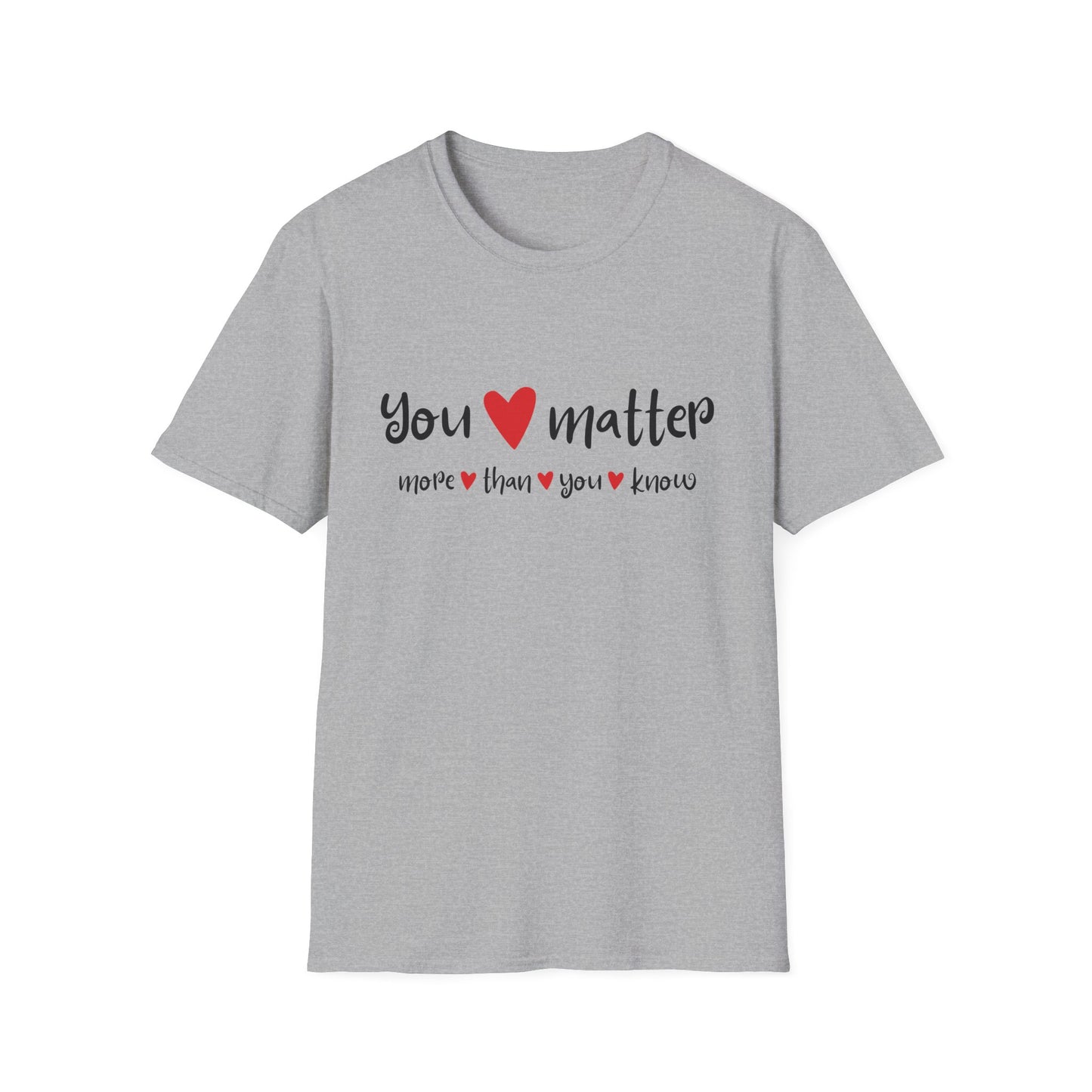 You Matter More Than You Know - Inspirational Unisex T-Shirt | Casual Motivational Tee