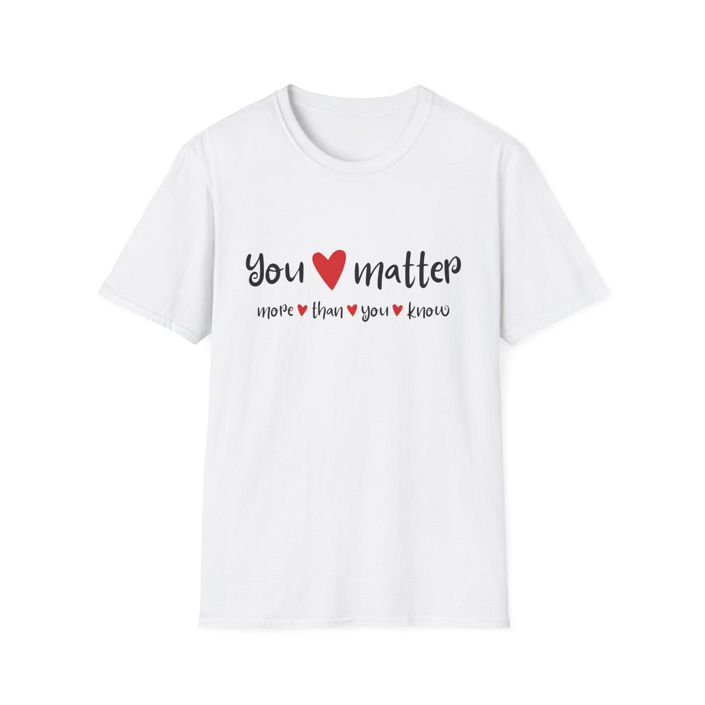 You Matter More Than You Know - Inspirational Unisex T-Shirt | Casual Motivational Tee