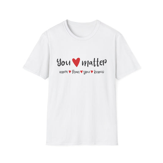You Matter More Than You Know - Inspirational Unisex T-Shirt | Casual Motivational Tee