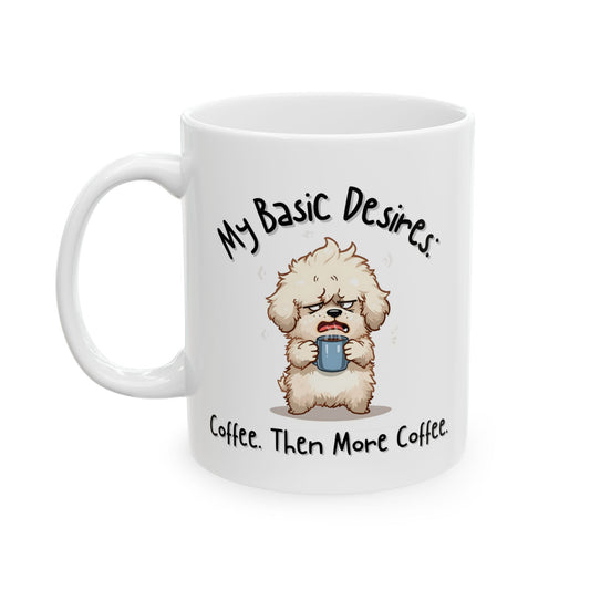 My Basic Desires: Coffee Then More Coffee Funny Mug - Ceramic Coffee Cup (11oz, 15oz)
