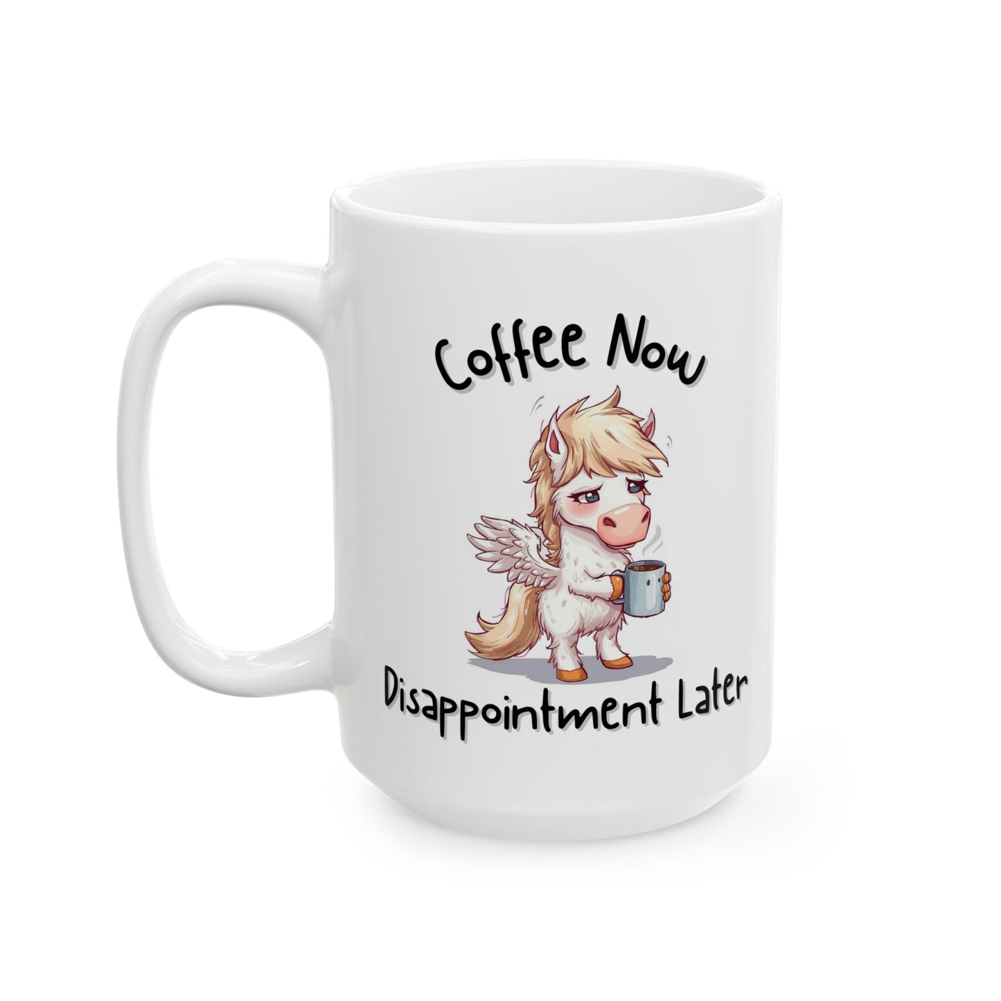 Coffee Now, Disappointment Later Relatable Coffee Mug - Ceramic Coffee Cup (11oz, 15oz)