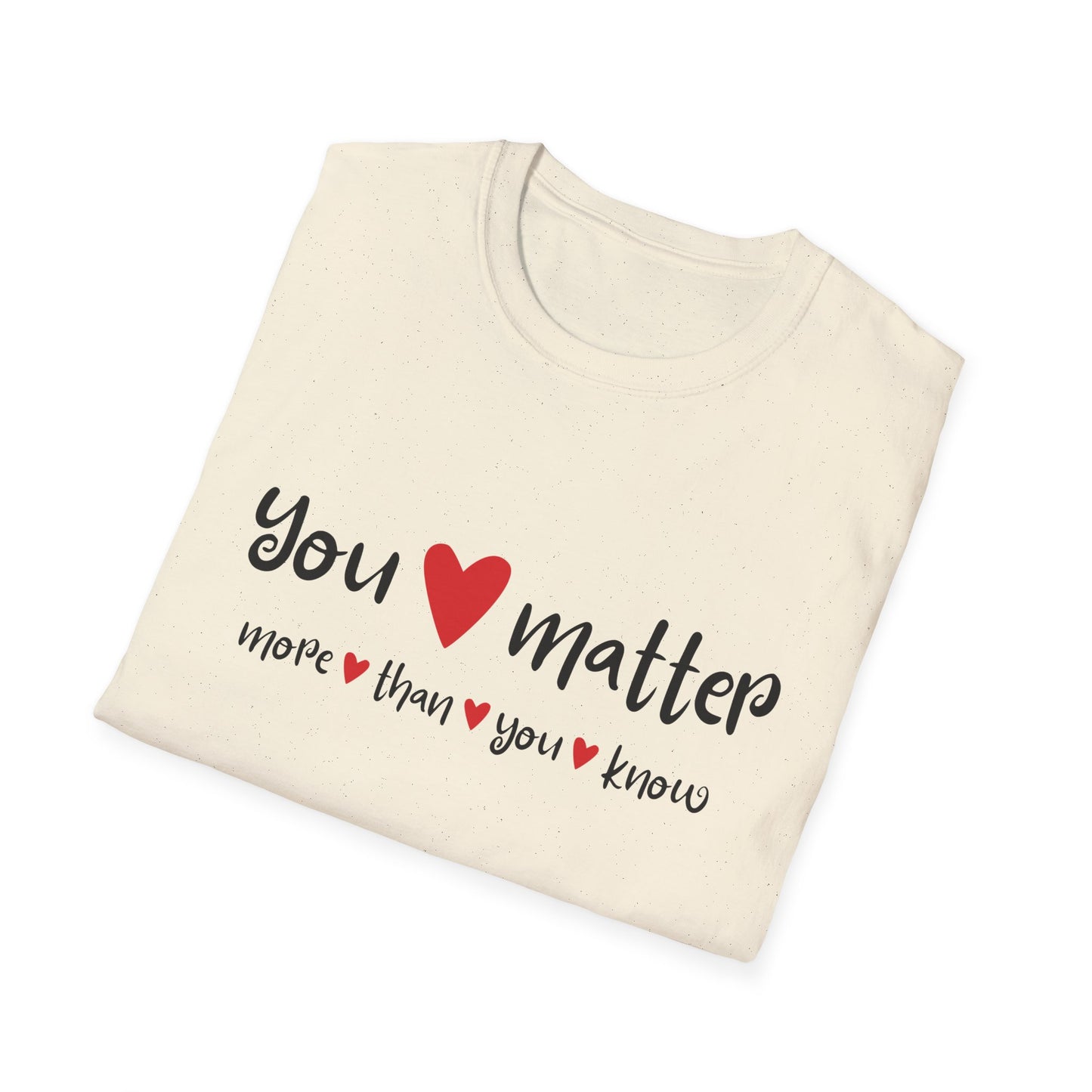 You Matter More Than You Know - Inspirational Unisex T-Shirt | Casual Motivational Tee