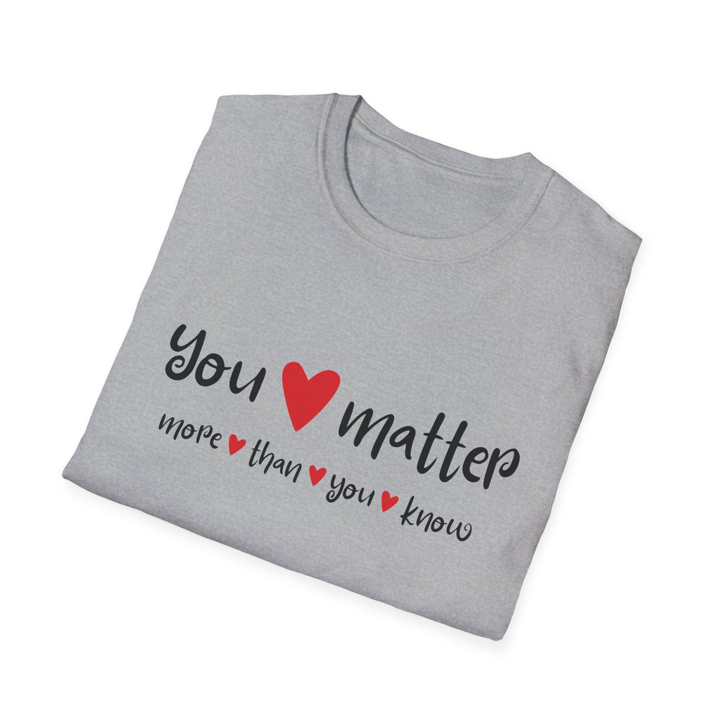 You Matter More Than You Know - Inspirational Unisex T-Shirt | Casual Motivational Tee
