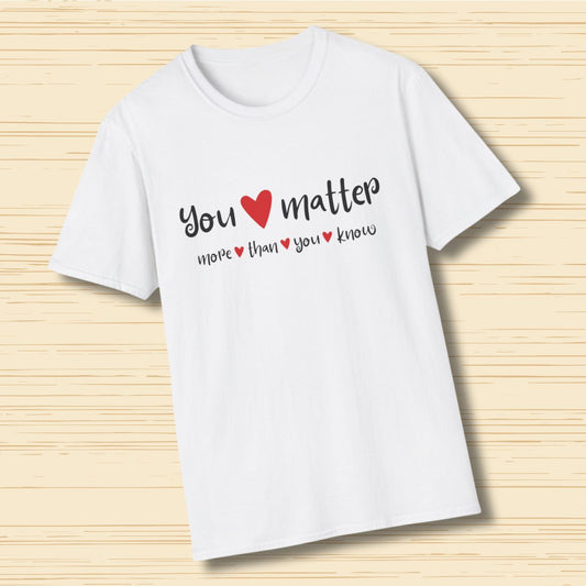 You Matter More Than You Know - Inspirational Unisex T-Shirt | Casual Motivational Tee