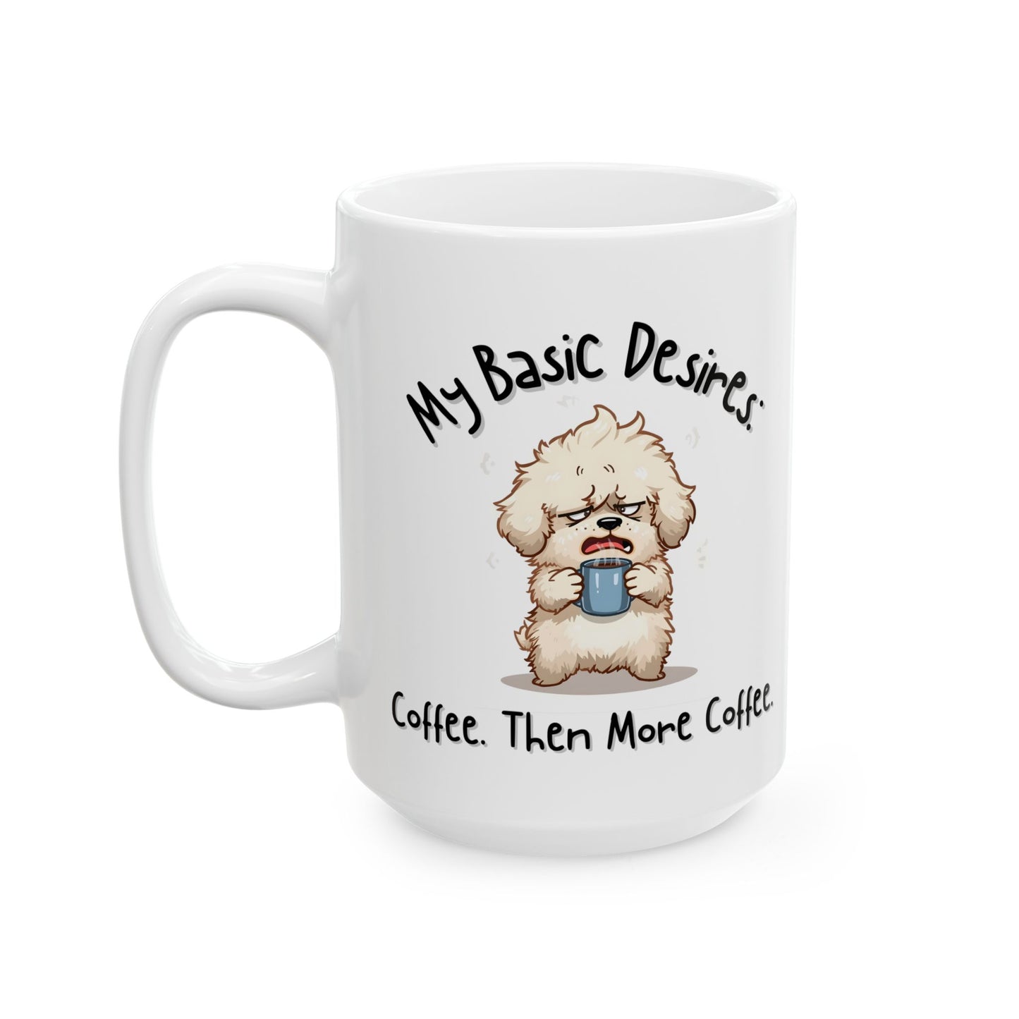 My Basic Desires: Coffee Then More Coffee Funny Mug - Ceramic Coffee Cup (11oz, 15oz)
