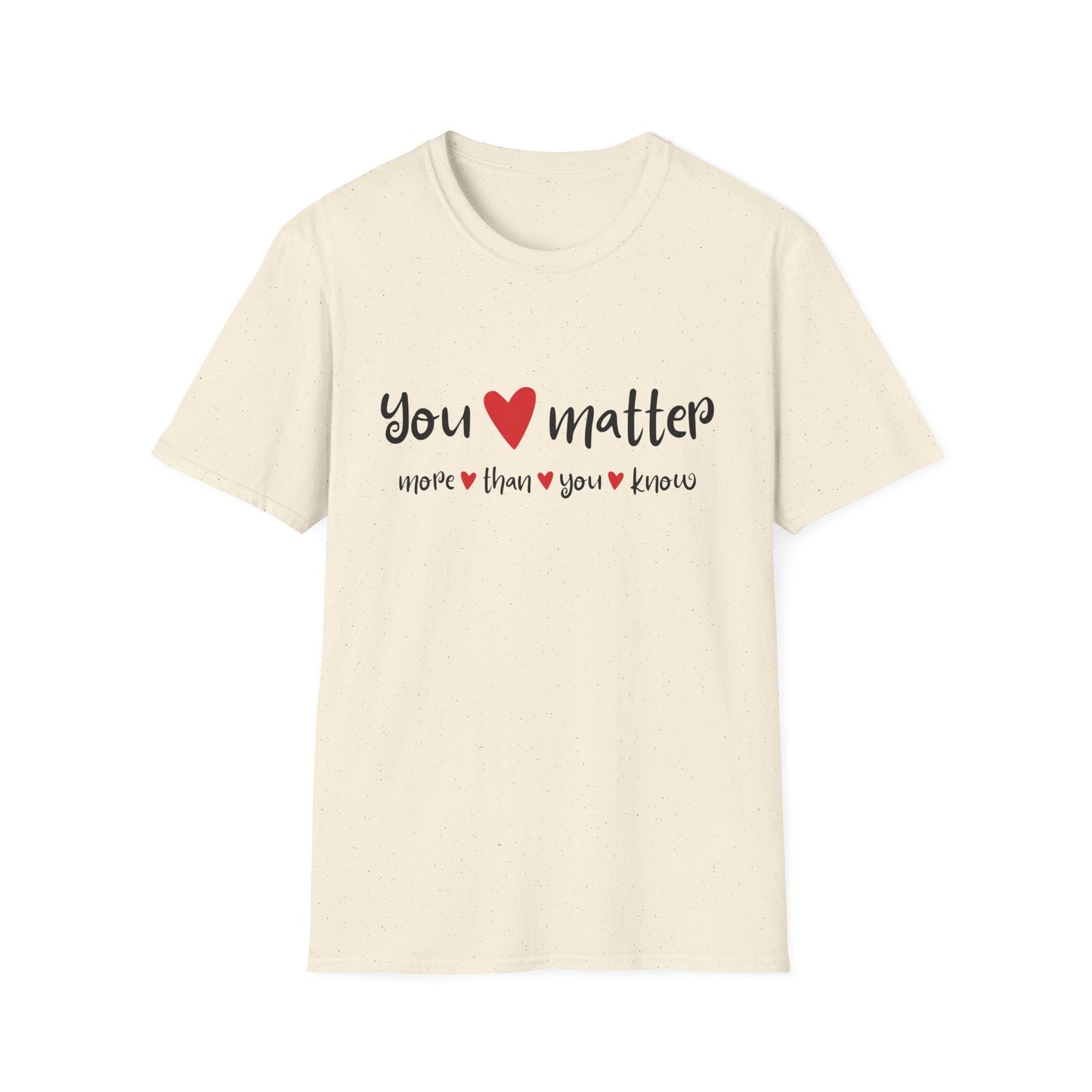 You Matter More Than You Know - Inspirational Unisex T-Shirt | Casual Motivational Tee