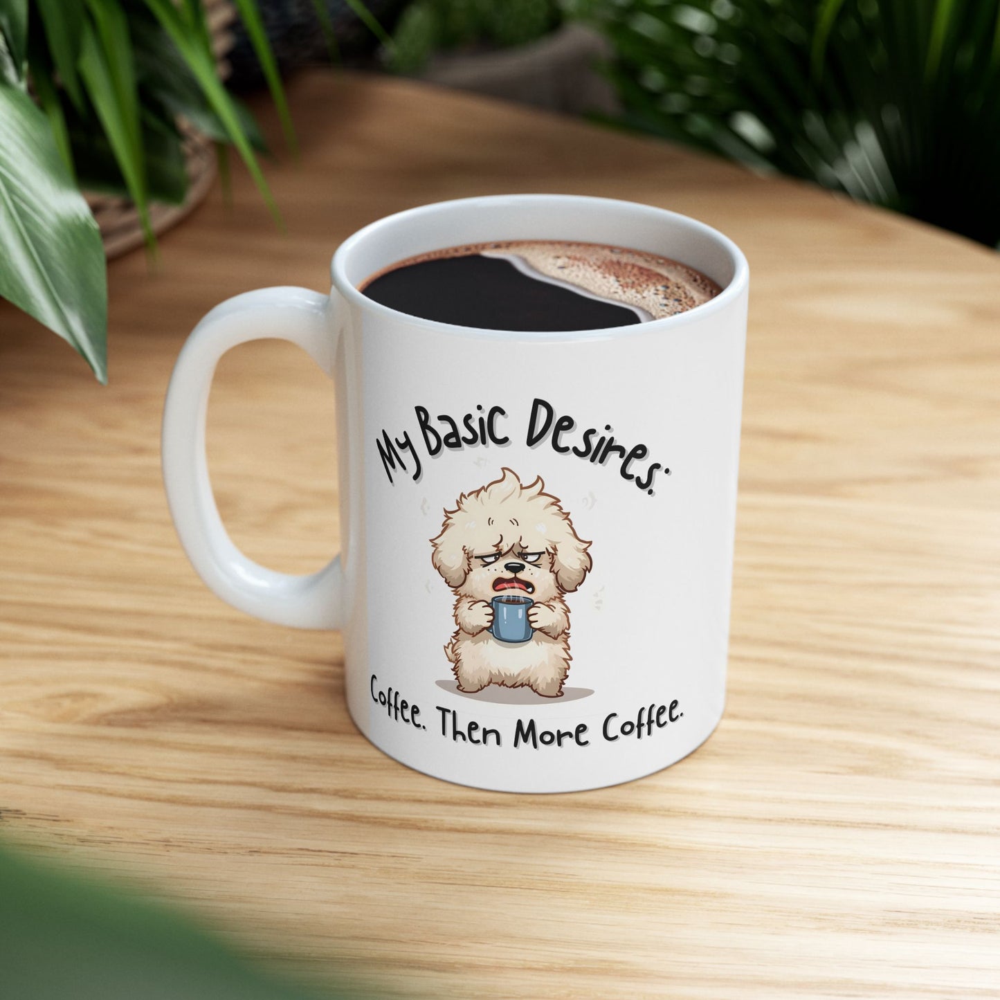 My Basic Desires: Coffee Then More Coffee Funny Mug - Ceramic Coffee Cup (11oz, 15oz)